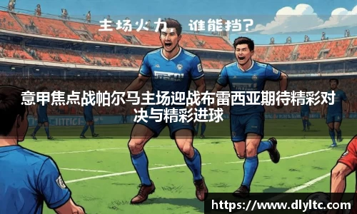 意甲焦点战帕尔马主场迎战布雷西亚期待精彩对决与精彩进球